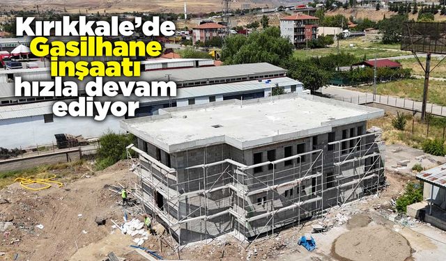 Kırıkkale’de Gasilhane inşaatı hızla devam ediyor