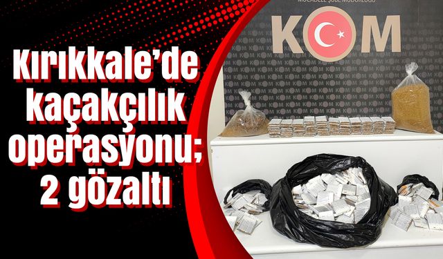 Kırıkkale’de kaçakçılık operasyonu; 2 gözaltı