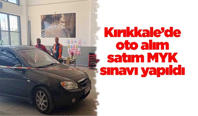Kırıkkale’de oto alım satım MYK sınavı yapıldı