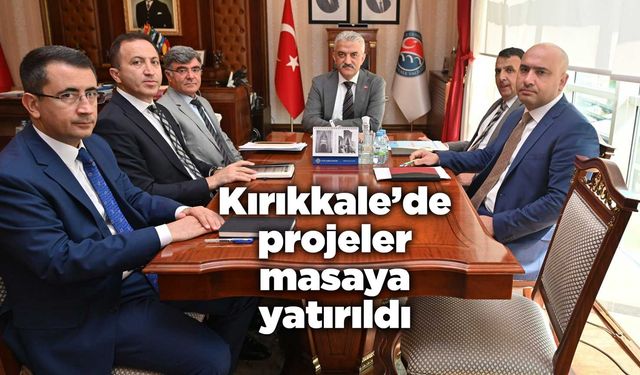 Kırıkkale’de projeler masaya yatırıldı