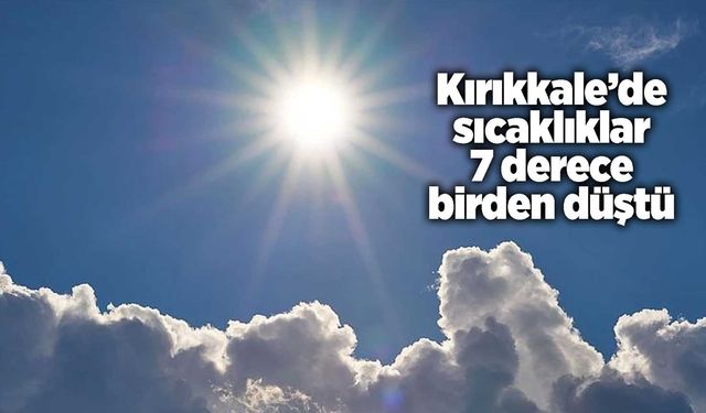 Kırıkkale’de sıcaklıklar 7 derece birden düştü