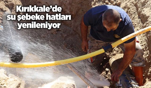 Kırıkkale’de su şebeke hatları yenileniyor