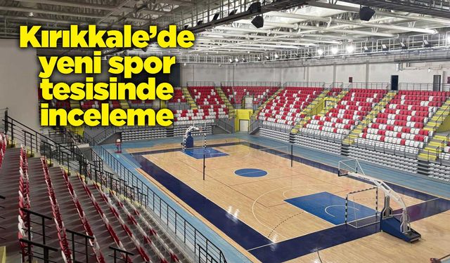 Kırıkkale’de yeni spor tesisinde inceleme