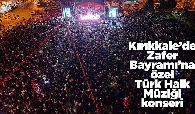 Kırıkkale’de Zafer Bayramı’na özel Türk Halk Müziği konseri
