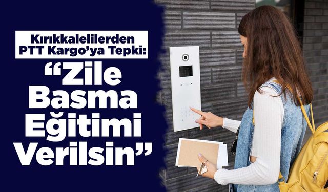 Kırıkkalelilerden PTT Kargo’ya Tepki: “Zile Basma Eğitimi Verilsin”