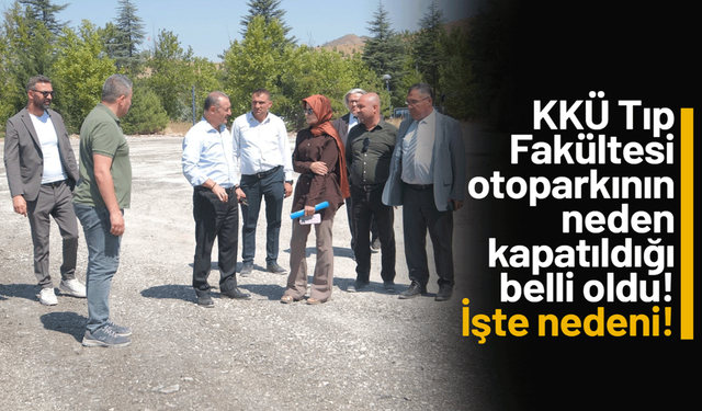KKÜ Tıp Fakültesi’nin otoparkının neden kapatıldığı belli oldu! İşte nedeni!