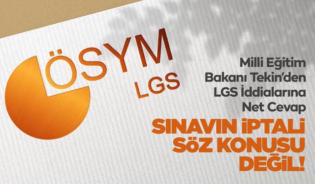 Milli Eğitim Bakanı Tekin’den LGS İddialarına Net Cevap: “Sınavın İptali Söz Konusu Değil”