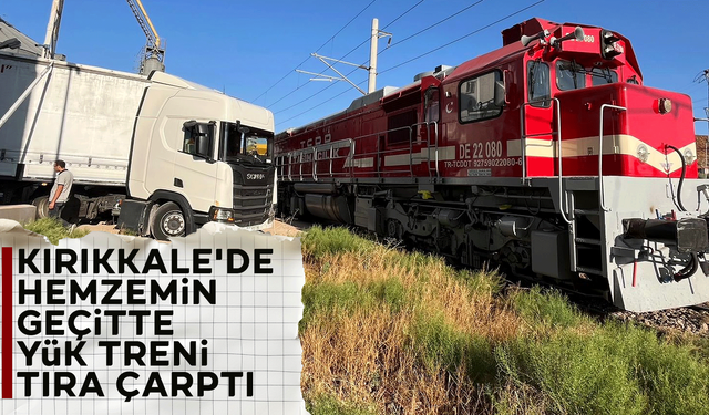 Kırıkkale'de hemzemin geçitte yük treni tıra çarptı