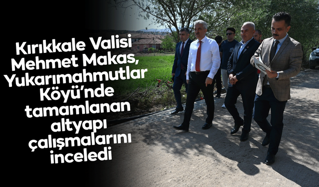 Vali Mehmet Makas, Yukarımahmutlar Köyü’nde tamamlanan altyapı çalışmalarını inceledi