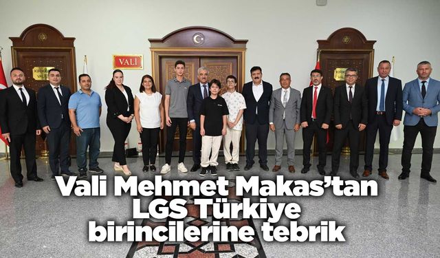 Vali Mehmet Makas’tan LGS Türkiye birincilerine tebrik