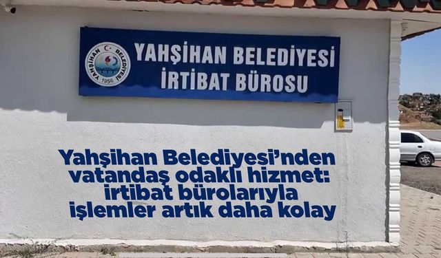 Yahşihan Belediyesi’nden vatandaş odaklı hizmet: İrtibat bürolarıyla işlemler artık daha kolay