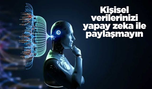 Kişisel verilerinizi yapay zeka ile paylaşmayın