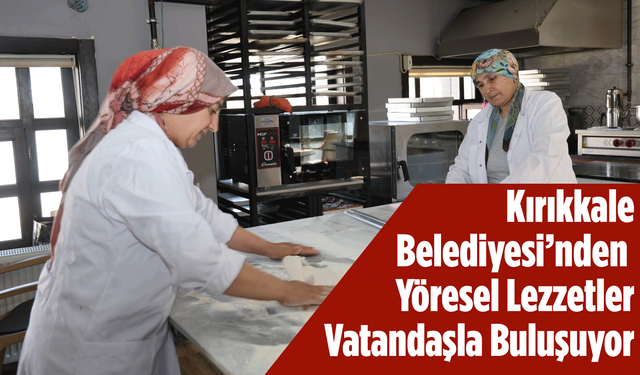 Kırıkkale Belediyesi’nden Yöresel Lezzetler Vatandaşla Buluşuyor