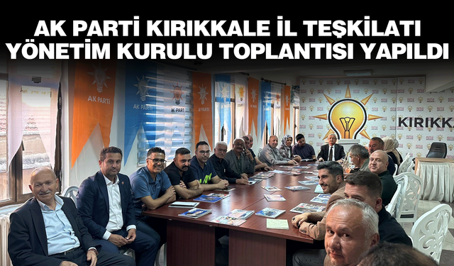 AK Parti Kırıkkale İl Teşkilatı Yönetim Kurulu Toplantısı Yapıldı