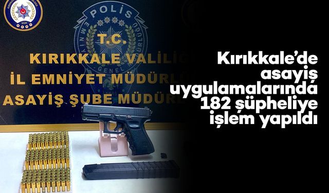 Kırıkkale’de asayiş uygulamalarında 182 şüpheliye işlem yapıldı