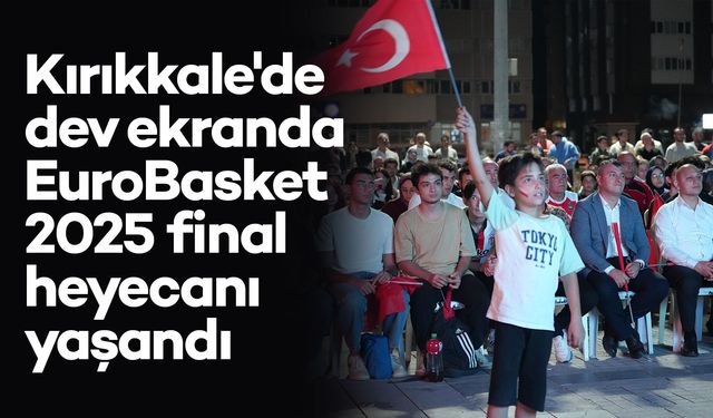 Kırıkkale'de dev ekranda EuroBasket 2025 final heyecanı yaşandı