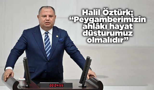 Halil Öztürk; “Peygamberimizin ahlâkı hayat düsturumuz olmalıdır”
