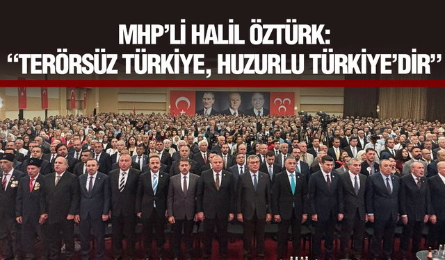 MHP’li Öztürk: “Terörsüz Türkiye, Huzurlu Türkiye’dir”