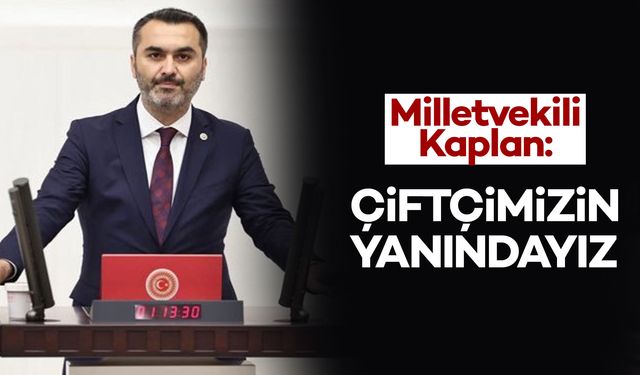 Milletvekili Kaplan: “Çiftçimizin Yanındayız”