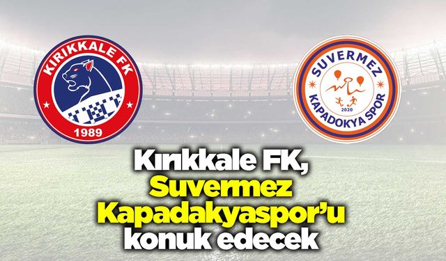 Kırıkkale FK, Suvermez Kapadakyaspor’u konuk edecek
