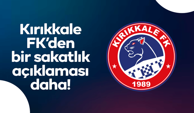 Kırıkkale FK’den bir sakatlık açıklaması daha!