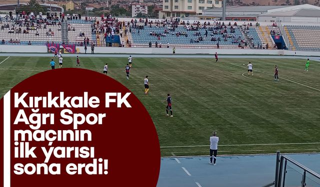 Kırıkkale FK-Ağrı 1970 Spor maçının ilk yarısı sona erdi!