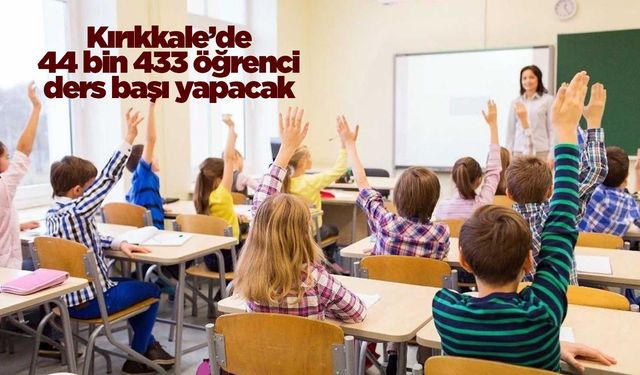 Kırıkkale’de 44 bin 433 öğrenci ders başı yapacak