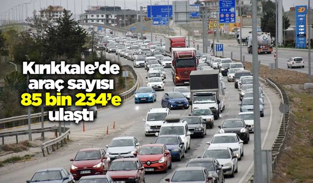 Kırıkkale’de araç sayısı 85 bin 234’e ulaştı