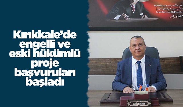 Kırıkkale’de engelli ve eski hükümlü proje başvuruları başladı