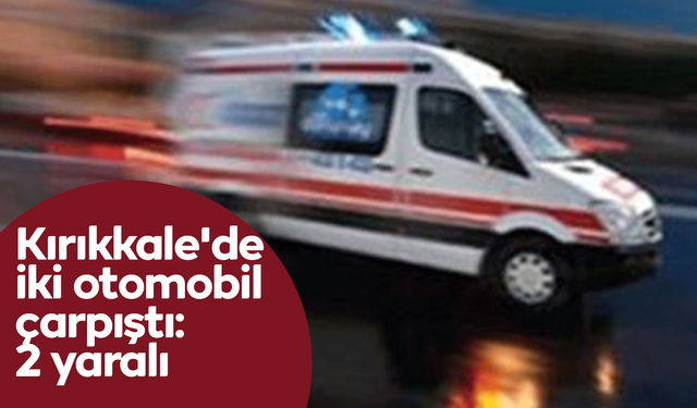 Kırıkkale'de iki otomobil çarpıştı: 2 yaralı!