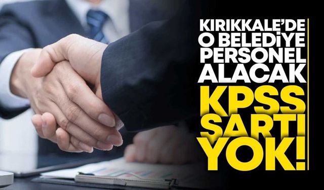 Kırıkkale’de o belediye KPSS’siz personel alımı yapacak! İşte detaylar