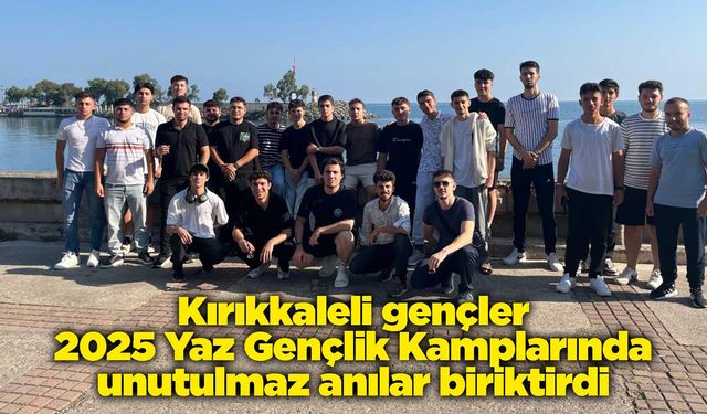 Kırıkkaleli gençler 2025 Yaz Gençlik Kamplarında unutulmaz anılar biriktirdi