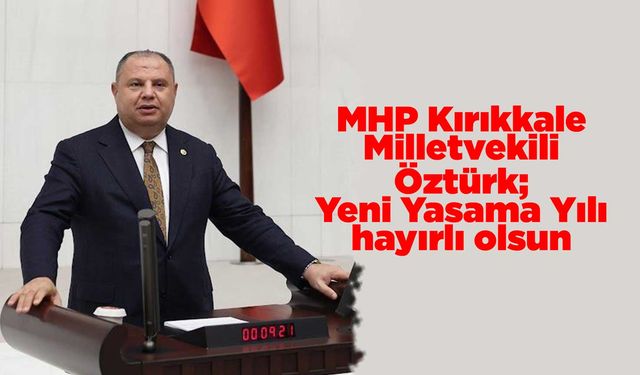 MHP Kırıkkale Milletvekili Öztürk; Yeni Yasama Yılı hayırlı olsun