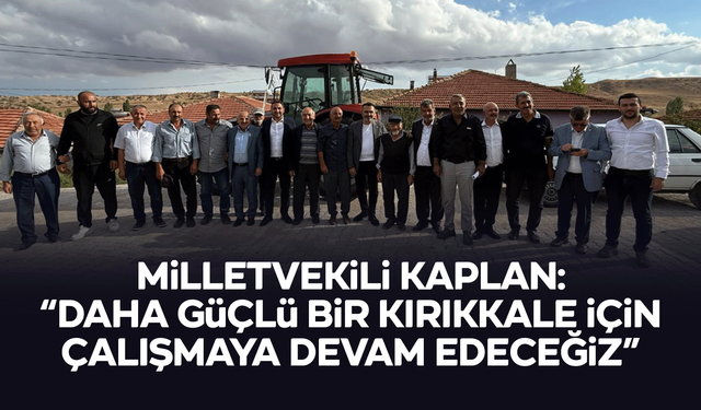 Kaplan: “Daha Güçlü Bir Kırıkkale İçin Çalışmaya Devam Edeceğiz”