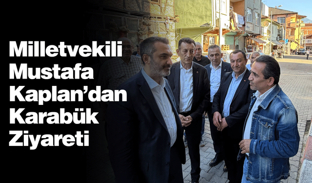 Milletvekili Mustafa Kaplan’dan Karabük Ziyareti