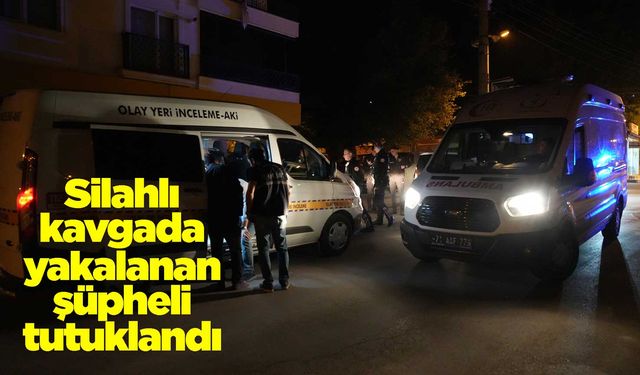 Silahlı kavgada yakalanan şüpheli tutuklandı