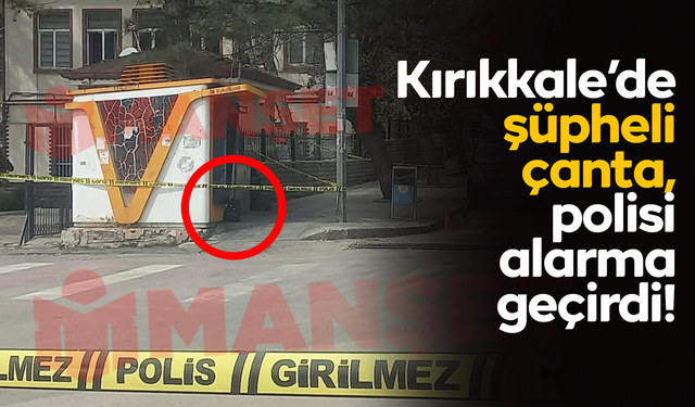 Kırıkkale’deki şüpheli çanta, polisi alarma geçirdi!