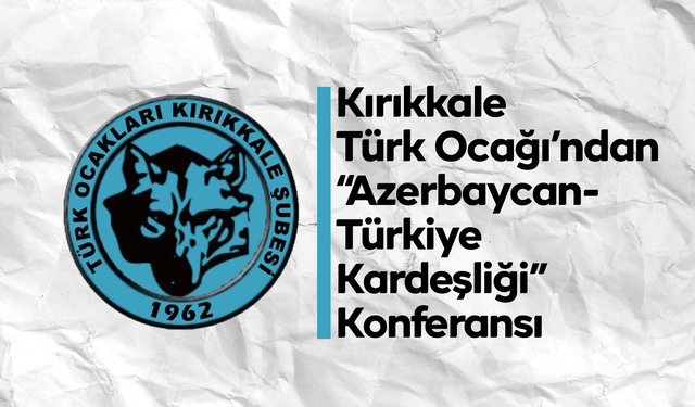 Kırıkkale Türk Ocağı’ndan “Azerbaycan-Türkiye Kardeşliği” Konferansı