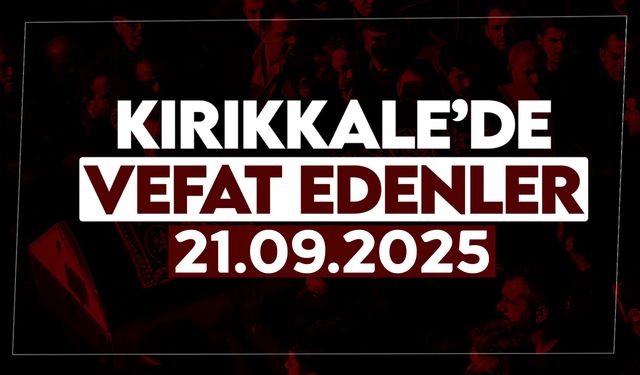 Kırıkkale’de bugün vefat edenler 21 Eylül 2025