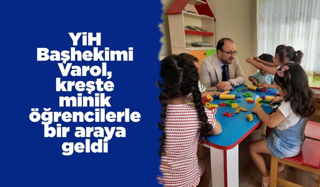 YİH Başhekimi Varol, kreşte minik öğrencilerle bir araya geldi