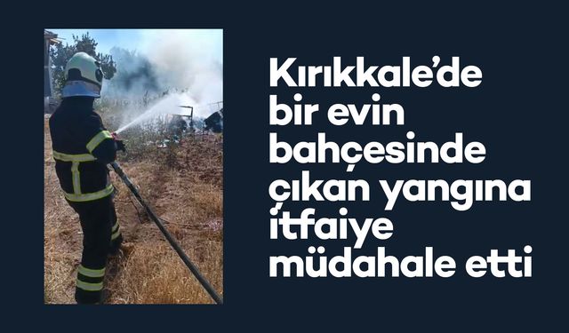 Kırıkkale’de Bahçe Yangını Söndürüldü