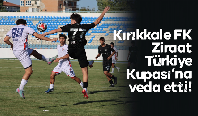 Kırıkkale FK, Ziraat Türkiye Kupası'na veda etti