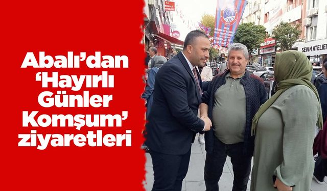 Abalı’dan ‘Hayırlı Günler Komşum’ ziyaretleri