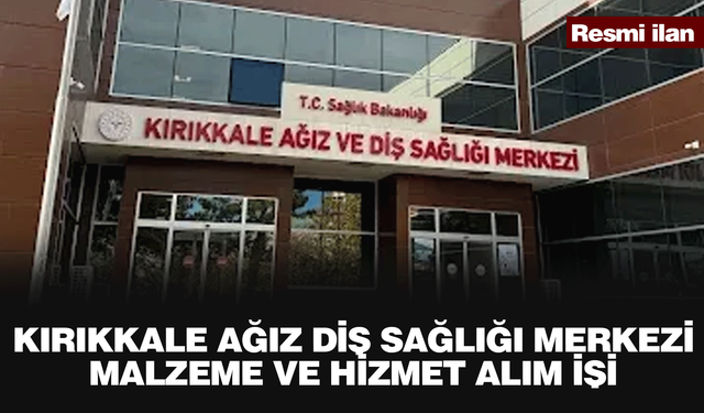 KIRIKKALE AĞIZ DİŞ SAĞLIĞI MERKEZİ MALZEME VE HİZMET ALIM İŞİ