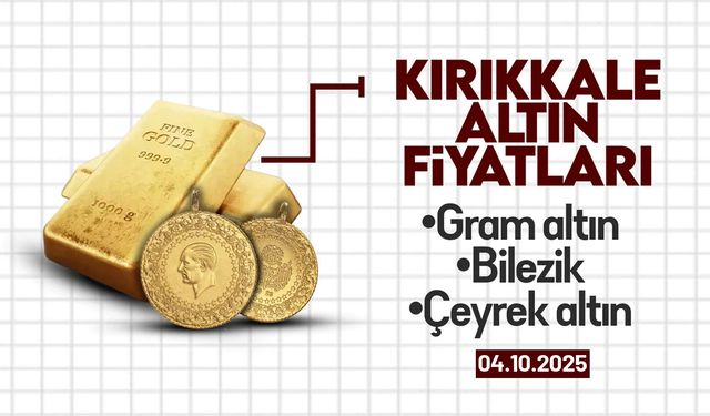 KIRIKKALE’DE BUGÜN ALTIN NE KADAR? 04 Ekim 2025