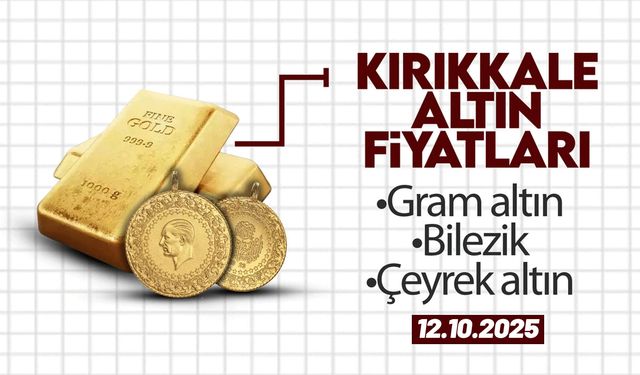 KIRIKKALE’DE BUGÜN ALTIN NE KADAR? 12 Ekim 2025