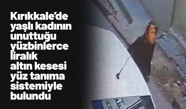 Yaşlı kadının unuttuğu yüzbinlerce liralık altın kesesi yüz tanıma sistemiyle bulundu