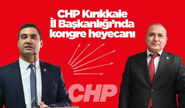 CHP Kırıkkale İl Başkanlığı’nda kongre heyecanı