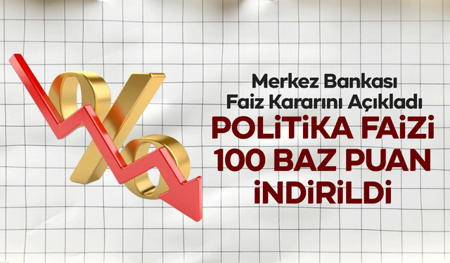 Merkez Bankası Faiz Kararını Açıkladı: Politika Faizi 100 Baz Puan İndirildi