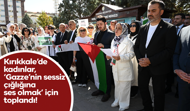 Kırıkkale’de kadınlar, ‘Gazze’nin sessiz çığlığına ses olmak’ için toplandı!